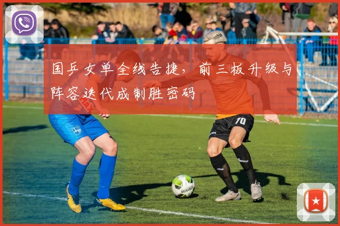 国乒女单全线告捷，前三板升级与阵容迭代成制胜密码