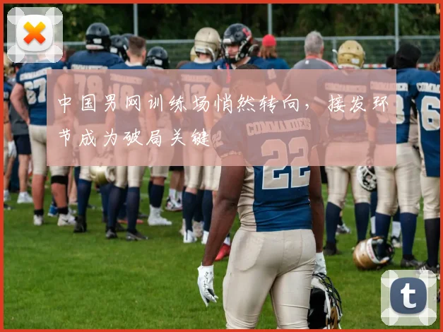 中国男网训练场悄然转向，接发环节成为破局关键